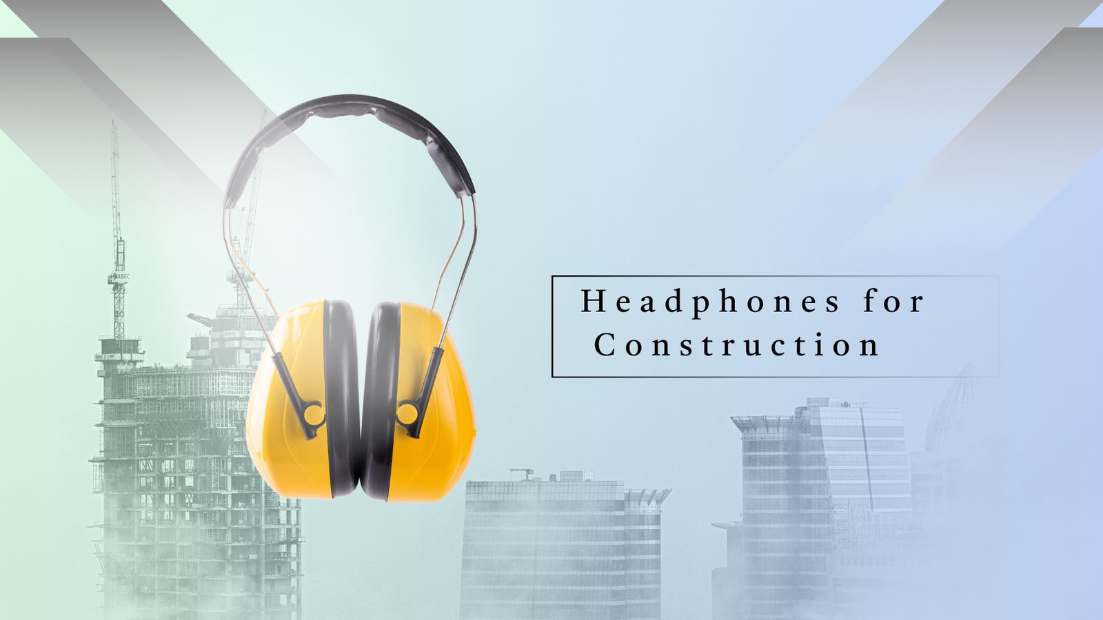 Yellow construction headphones are prominently displayed against a skyline with partially constructed buildings. The text reads “Headphones for Construction.”